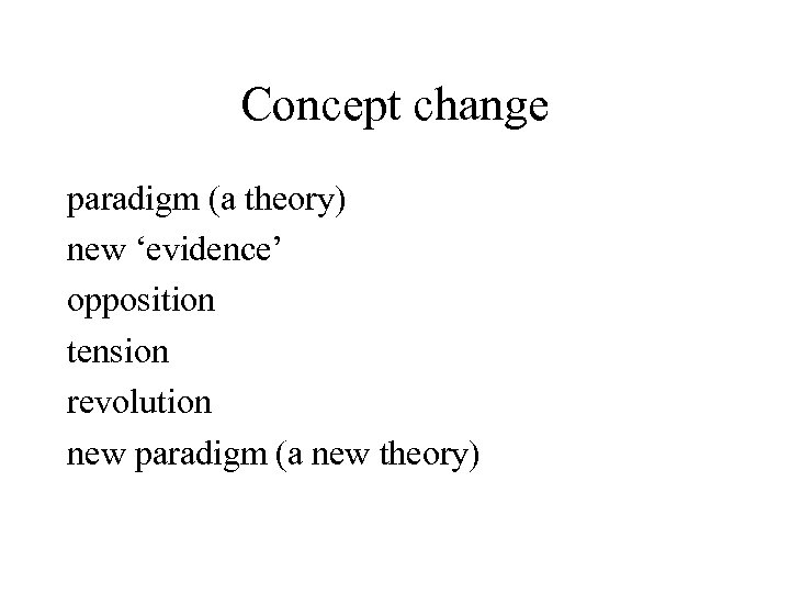 Concept change paradigm (a theory) new ‘evidence’ opposition tension revolution new paradigm (a new