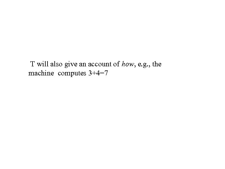 T will also give an account of how, e. g. , the machine computes