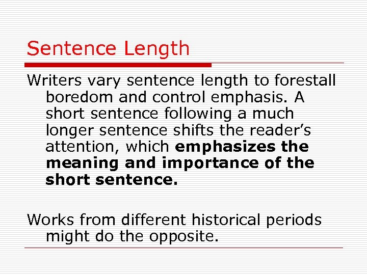 Sentence Length Writers vary sentence length to forestall boredom and control emphasis. A short