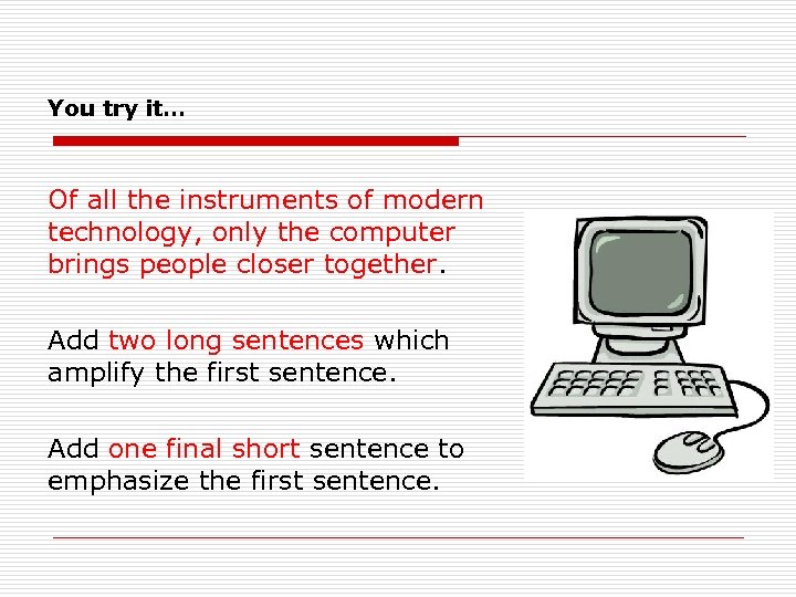 You try it… Of all the instruments of modern technology, only the computer brings