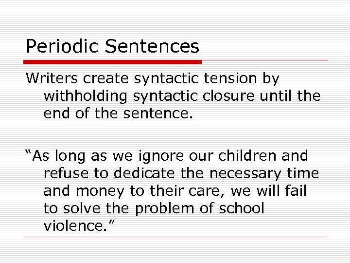 Periodic Sentences Writers create syntactic tension by withholding syntactic closure until the end of