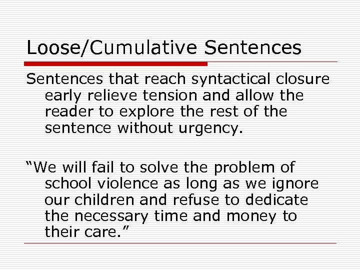 Loose/Cumulative Sentences that reach syntactical closure early relieve tension and allow the reader to