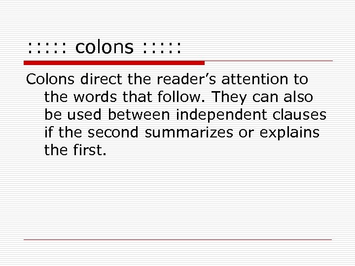 : : : colons : : : Colons direct the reader’s attention to the