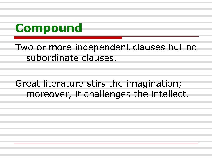 Compound Two or more independent clauses but no subordinate clauses. Great literature stirs the