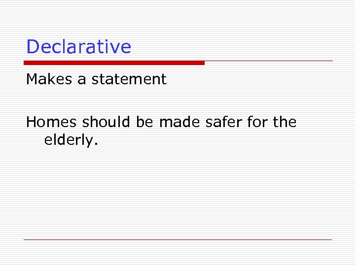 Declarative Makes a statement Homes should be made safer for the elderly. 