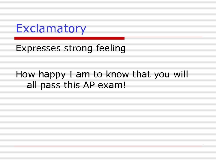 Exclamatory Expresses strong feeling How happy I am to know that you will all