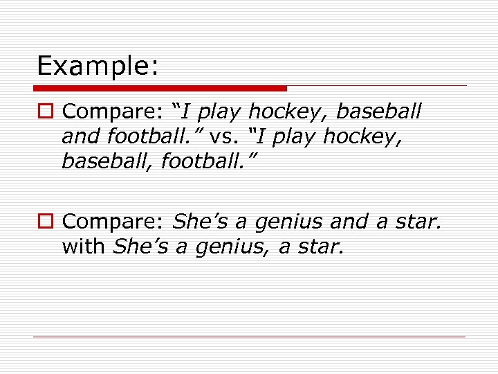 Example: o Compare: “I play hockey, baseball and football. ” vs. “I play hockey,