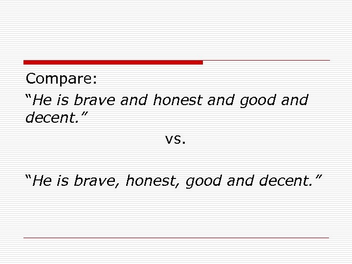 Compare: “He is brave and honest and good and decent. ” vs. “He is