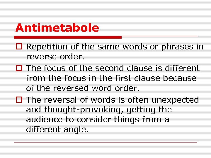 Antimetabole o Repetition of the same words or phrases in reverse order. o The