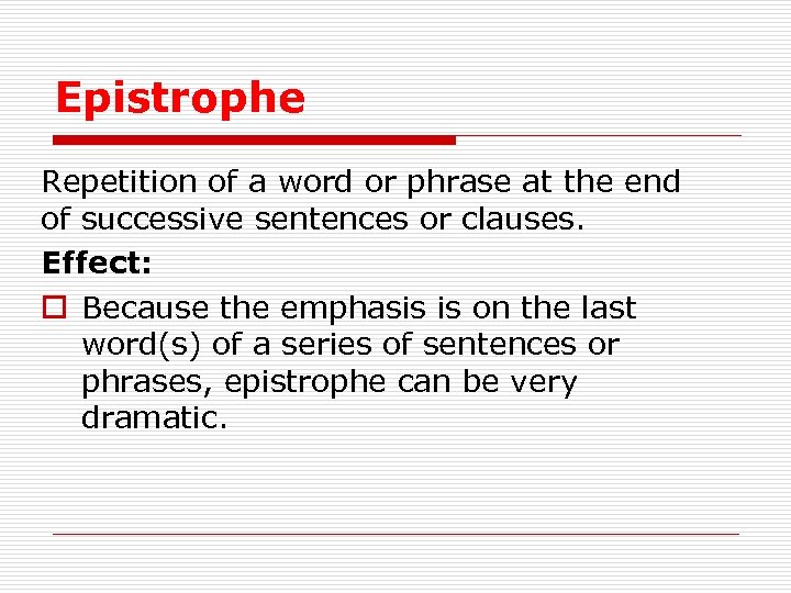 Epistrophe Repetition of a word or phrase at the end of successive sentences or