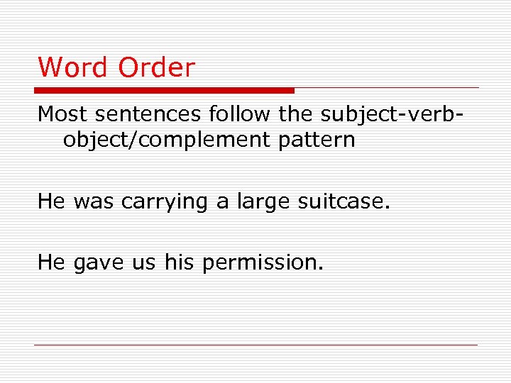 Word Order Most sentences follow the subject-verbobject/complement pattern He was carrying a large suitcase.