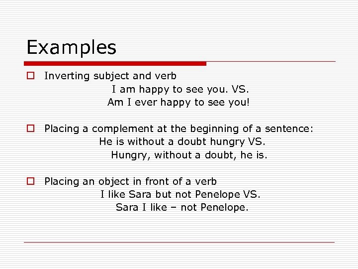 Examples o Inverting subject and verb I am happy to see you. VS. Am