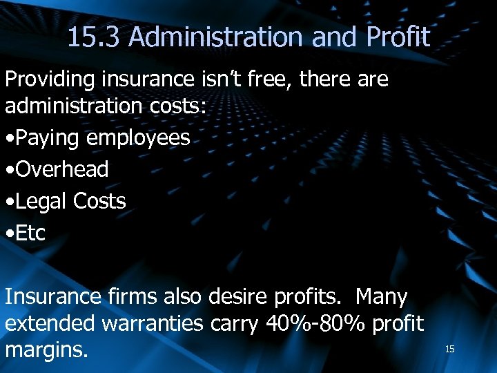 15. 3 Administration and Profit Providing insurance isn’t free, there administration costs: • Paying