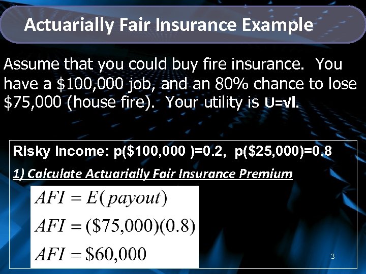 Actuarially Fair Insurance Example Assume that you could buy fire insurance. You have a