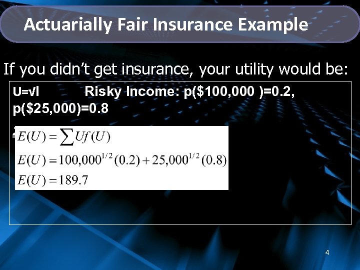 Actuarially Fair Insurance Example If you didn’t get insurance, your utility would be: U=√I