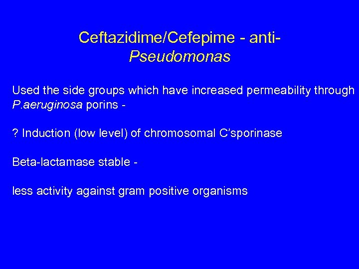 Ceftazidime/Cefepime - anti. Pseudomonas Used the side groups which have increased permeability through P.