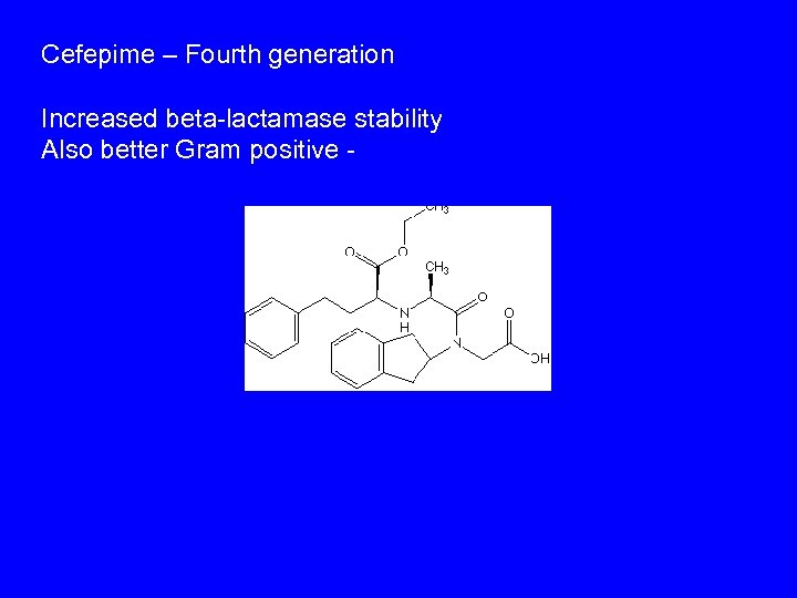 Cefepime – Fourth generation Increased beta-lactamase stability Also better Gram positive - 