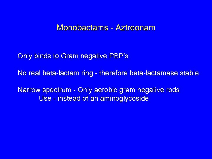 Monobactams - Aztreonam Only binds to Gram negative PBP’s No real beta-lactam ring -