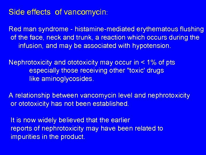 Side effects of vancomycin: Red man syndrome - histamine-mediated erythematous flushing of the face,