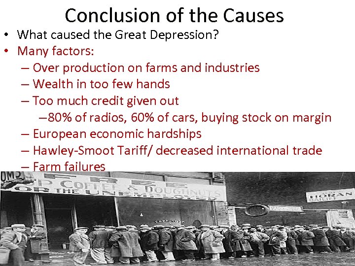 Conclusion of the Causes • What caused the Great Depression? • Many factors: –