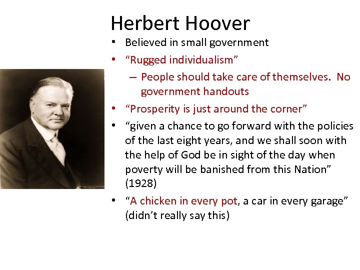 Herbert Hoover • Believed in small government • “Rugged individualism” – People should take