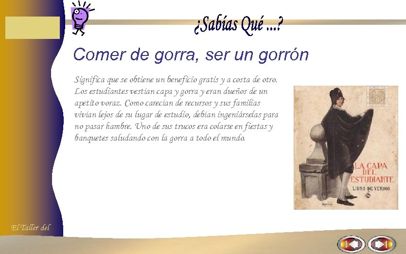 Comer de gorra, ser un gorrón Significa que se obtiene un beneficio gratis y