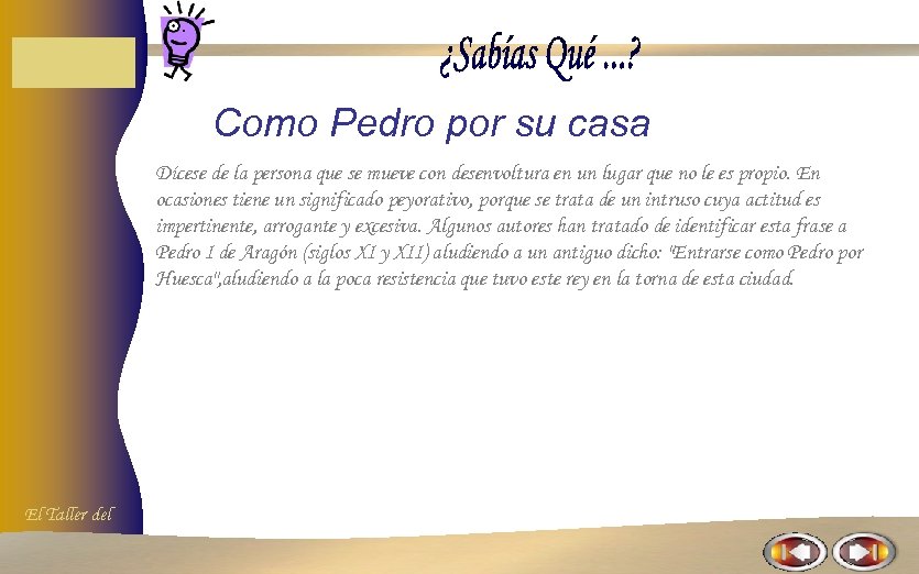 Como Pedro por su casa Dícese de la persona que se mueve con desenvoltura