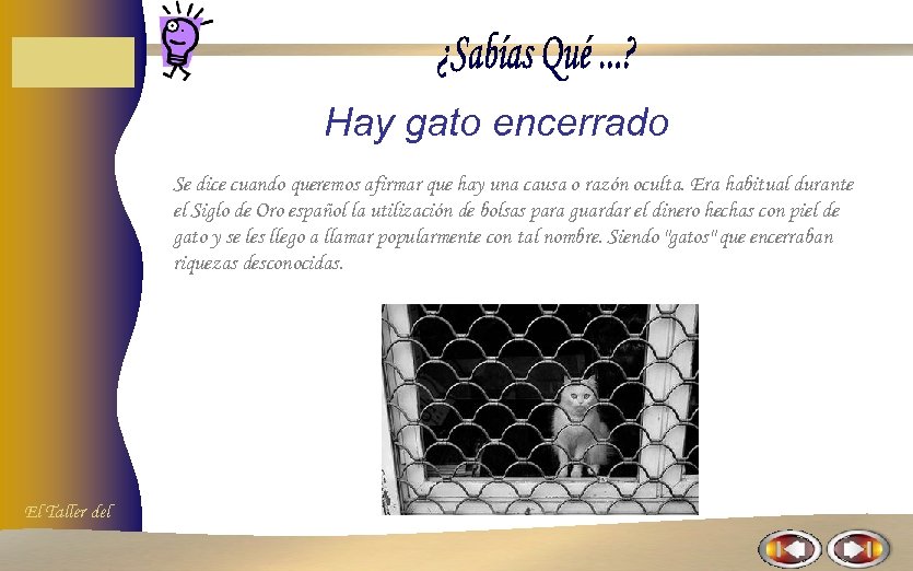 Hay gato encerrado Se dice cuando queremos afirmar que hay una causa o razón