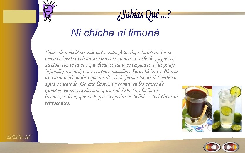 Ni chicha ni limoná Equivale a decir no vale para nada. Además, esta expresión