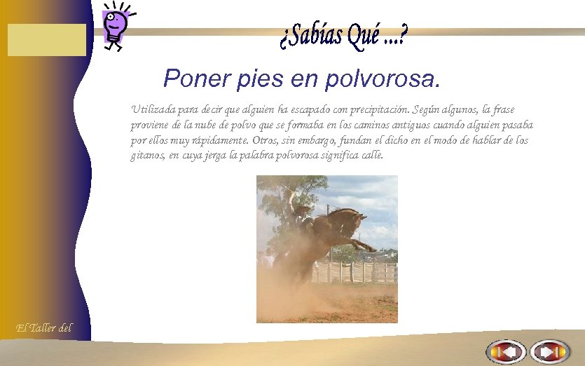 Poner pies en polvorosa. Utilizada para decir que alguien ha escapado con precipitación. Según