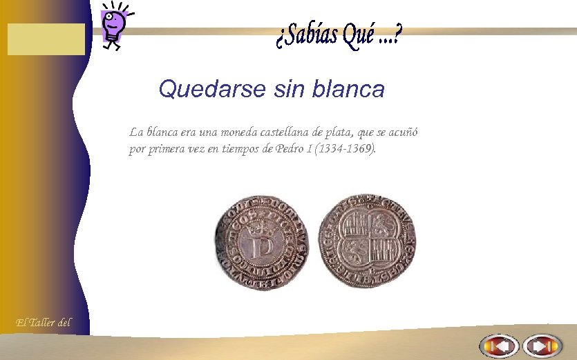 Quedarse sin blanca La blanca era una moneda castellana de plata, que se acuñó