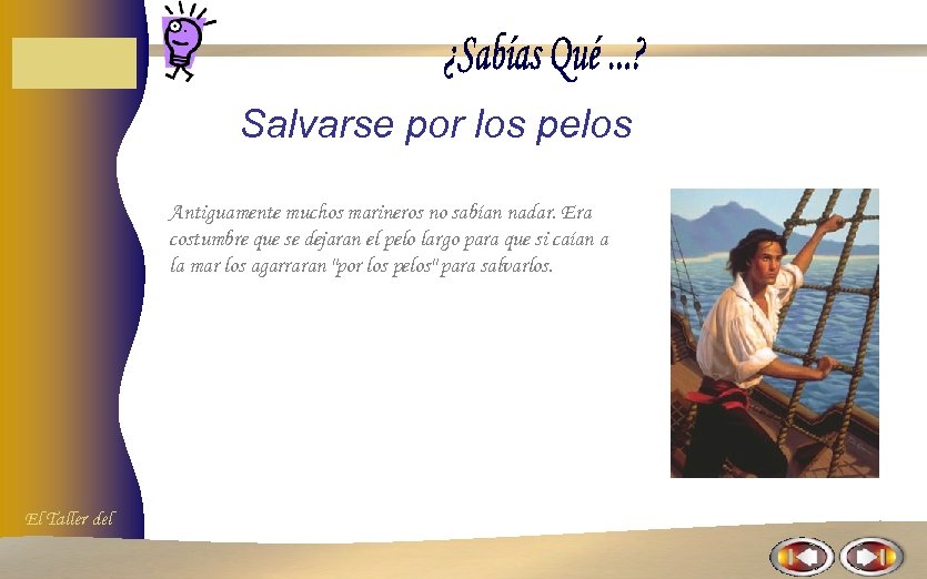 Salvarse por los pelos Antiguamente muchos marineros no sabían nadar. Era costumbre que se