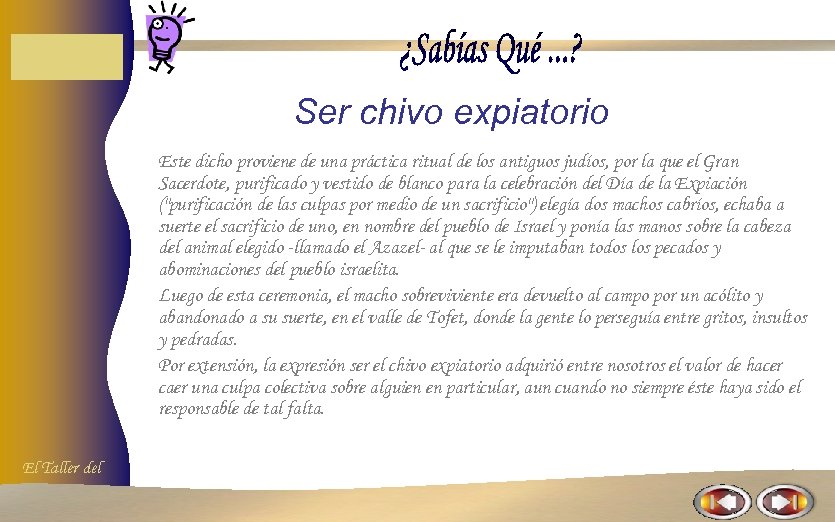 Ser chivo expiatorio Este dicho proviene de una práctica ritual de los antiguos judíos,