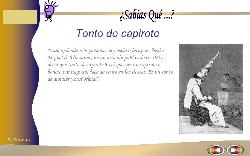 Tonto de capirote Frase aplicada a la persona muy necia o incapaz. Según Miguel