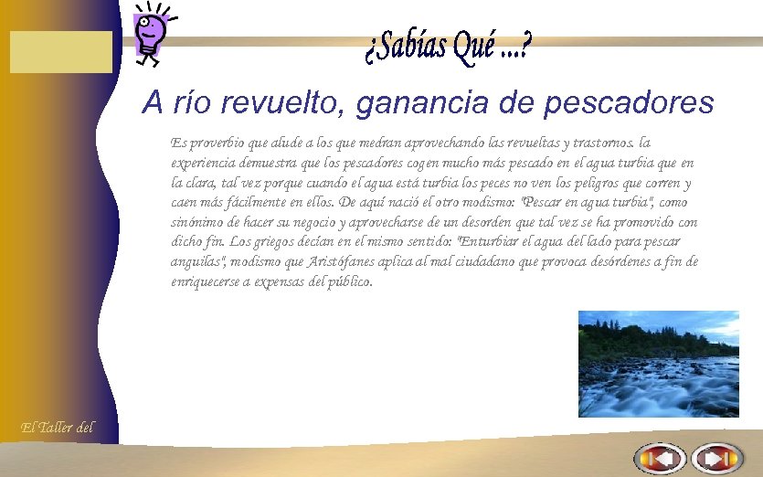 A río revuelto, ganancia de pescadores Es proverbio que alude a los que medran
