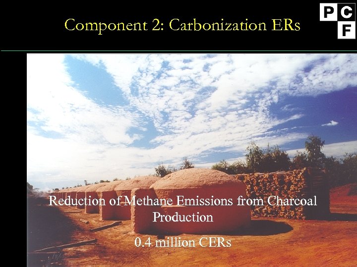 Component 2: Carbonization ERs Reduction of Methane Emissions from Charcoal Production 0. 4 million
