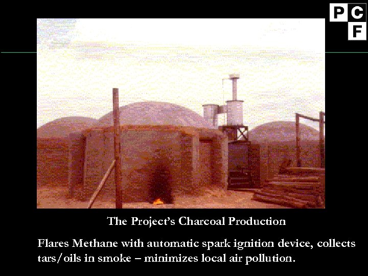 The Project’s Charcoal Production Flares Methane with automatic spark ignition device, collects tars/oils in