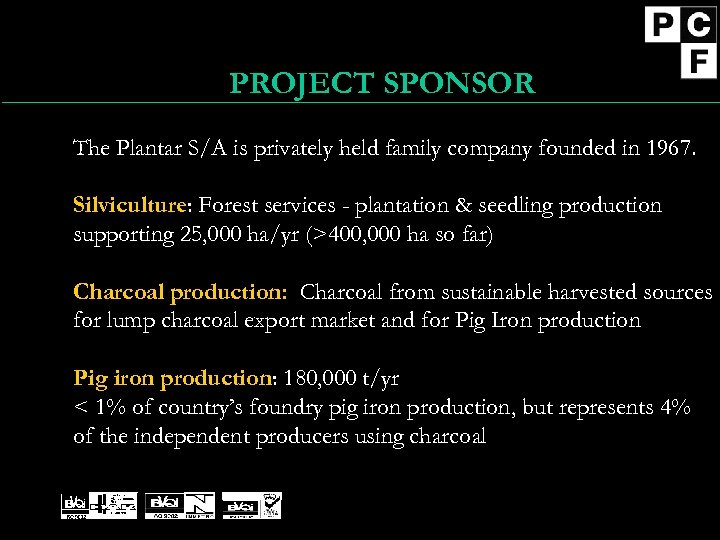 PROJECT SPONSOR The Plantar S/A is privately held family company founded in 1967. Silviculture: