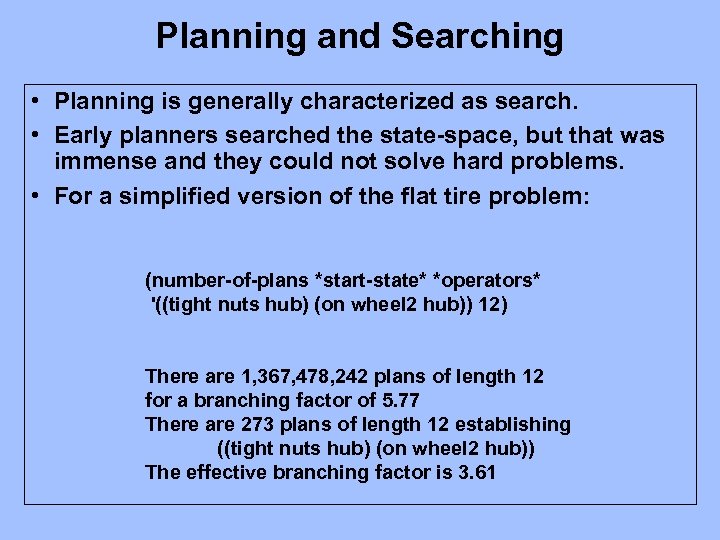 Planning and Searching • Planning is generally characterized as search. • Early planners searched