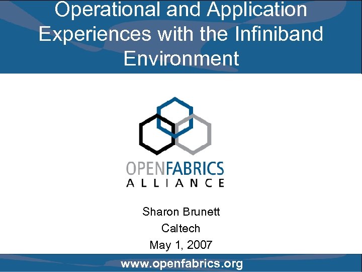 Operational and Application Experiences with the Infiniband Environment Sharon Brunett Caltech May 1, 2007
