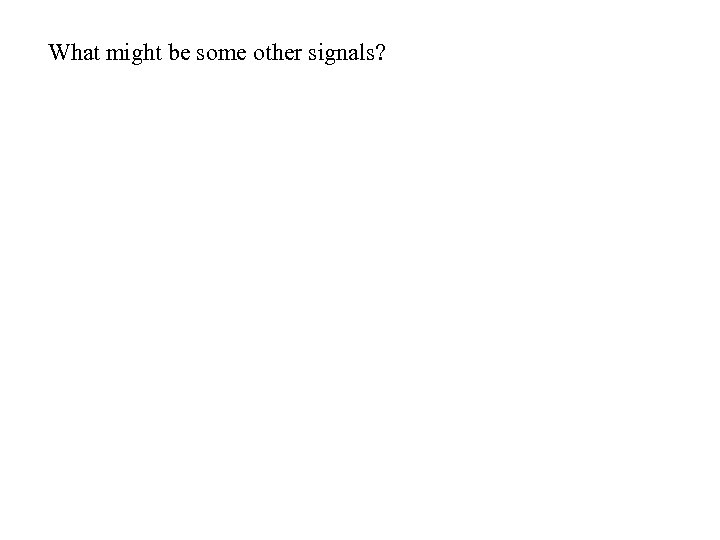 What might be some other signals? 