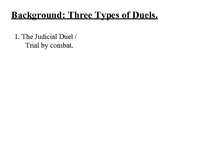 Background: Three Types of Duels. 1. The Judicial Duel / Trial by combat. 