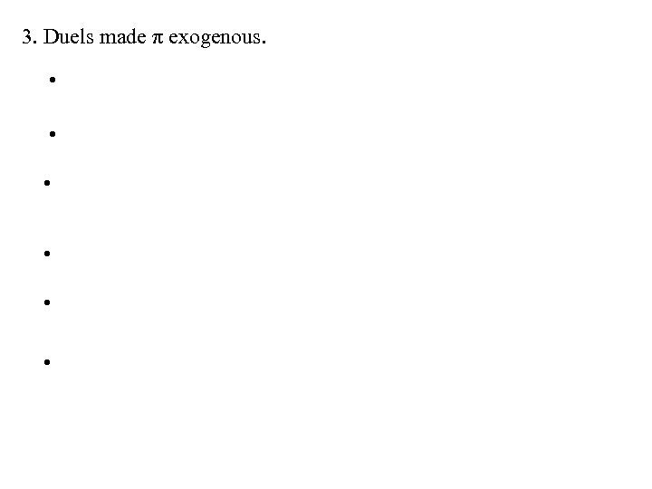 3. Duels made π exogenous. • • • 