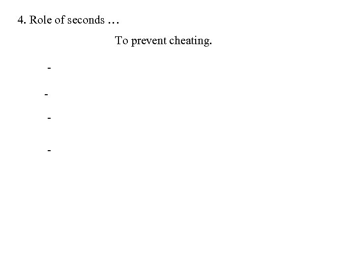 4. Role of seconds … To prevent cheating. - 