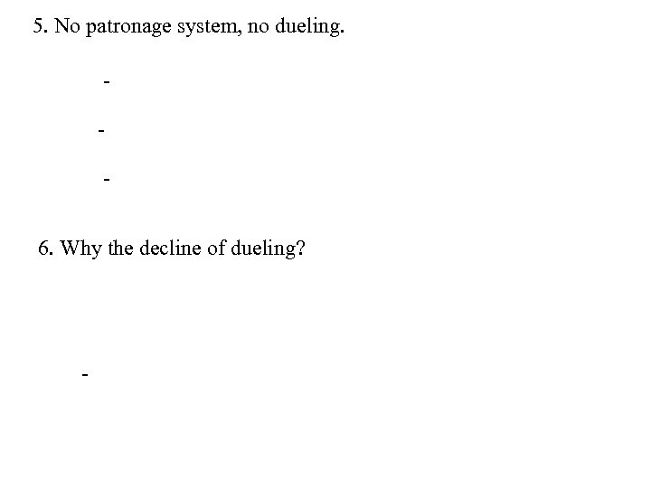 5. No patronage system, no dueling. 6. Why the decline of dueling? - 