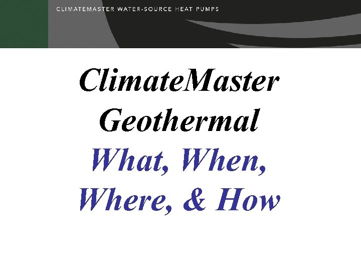 Climate. Master Geothermal What, When, Where, & How 