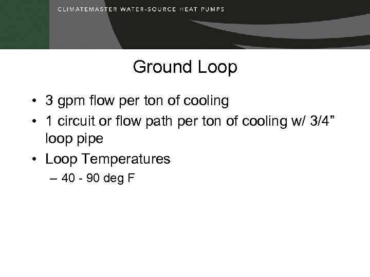 Ground Loop • 3 gpm flow per ton of cooling • 1 circuit or