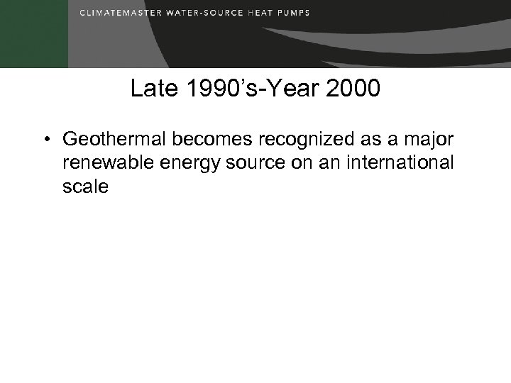 Late 1990’s-Year 2000 • Geothermal becomes recognized as a major renewable energy source on