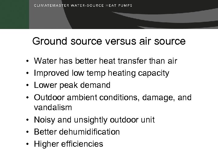 Ground source versus air source • • Water has better heat transfer than air
