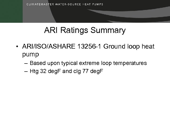 ARI Ratings Summary • ARI/ISO/ASHARE 13256 -1 Ground loop heat pump – Based upon